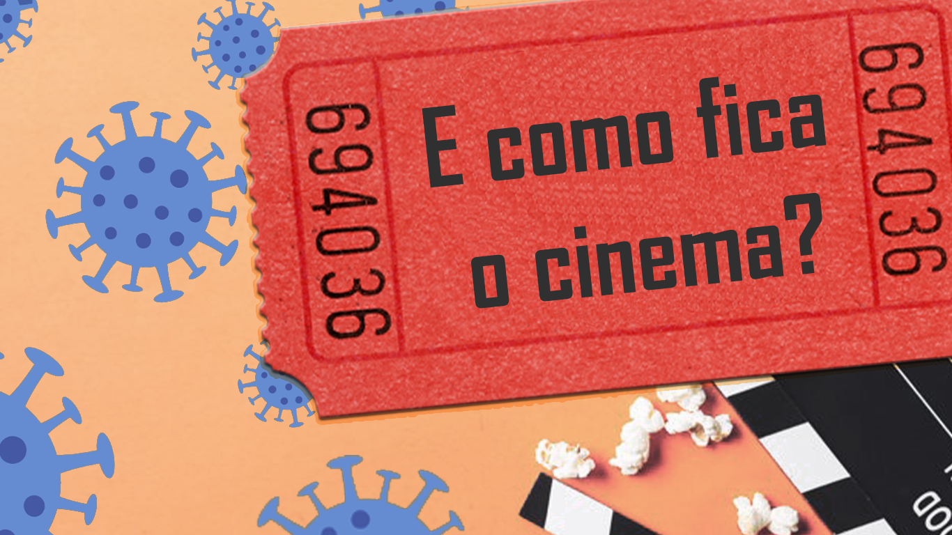 E como fica o cinema? Os impactos da pandemia no cinema brasileiro